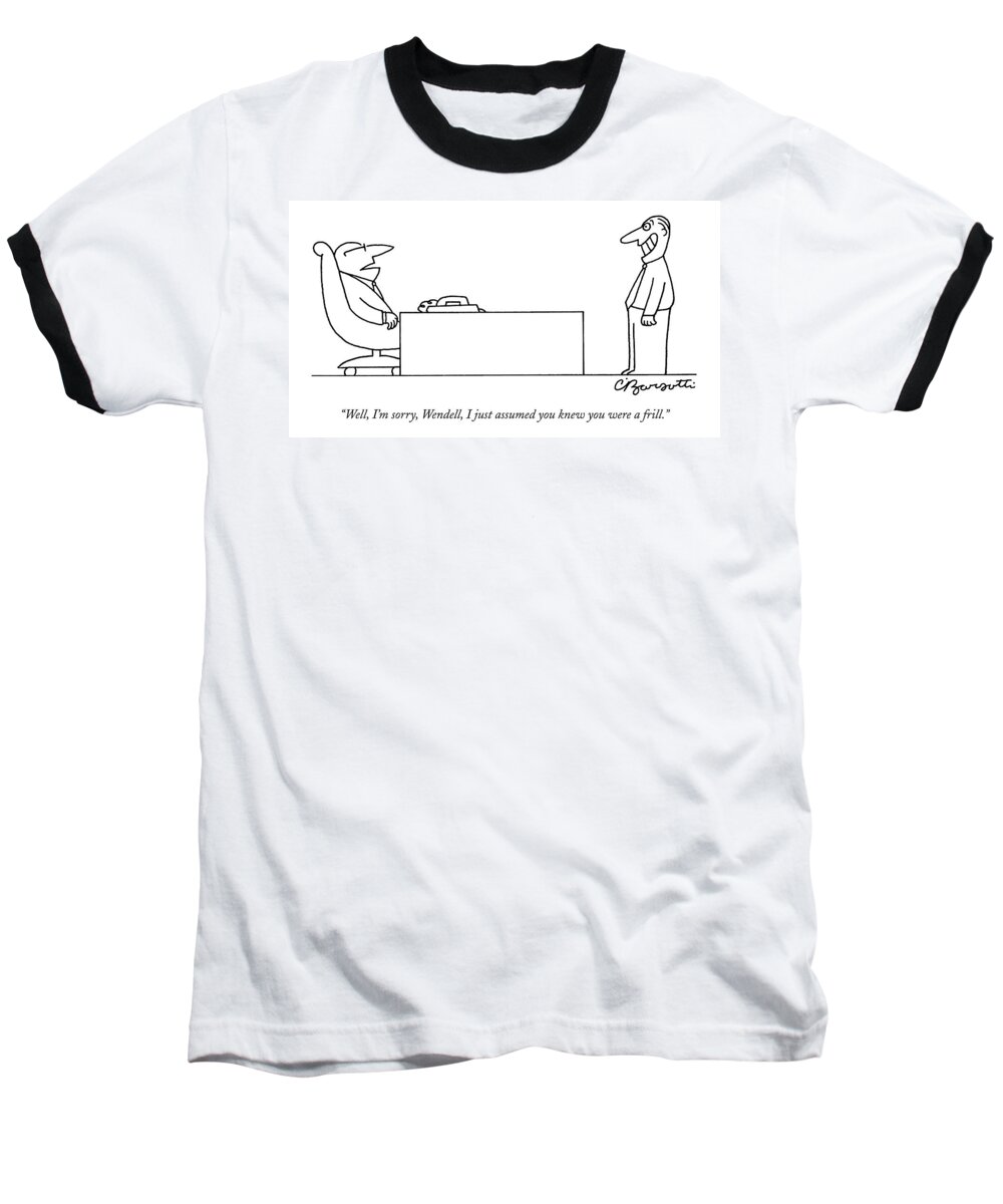Unemployment Word Play Business Management Hierarchy

(boss Talking To Employee.) 122528 Cba Charles Barsotti Baseball T-Shirt featuring the drawing Well, I'm Sorry, Wendell, I Just Assumed You Knew by Charles Barsotti