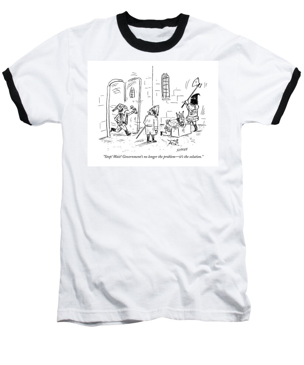 King Baseball T-Shirt featuring the drawing Stop! Wait! Government's No Longer The Problem - by David Sipress