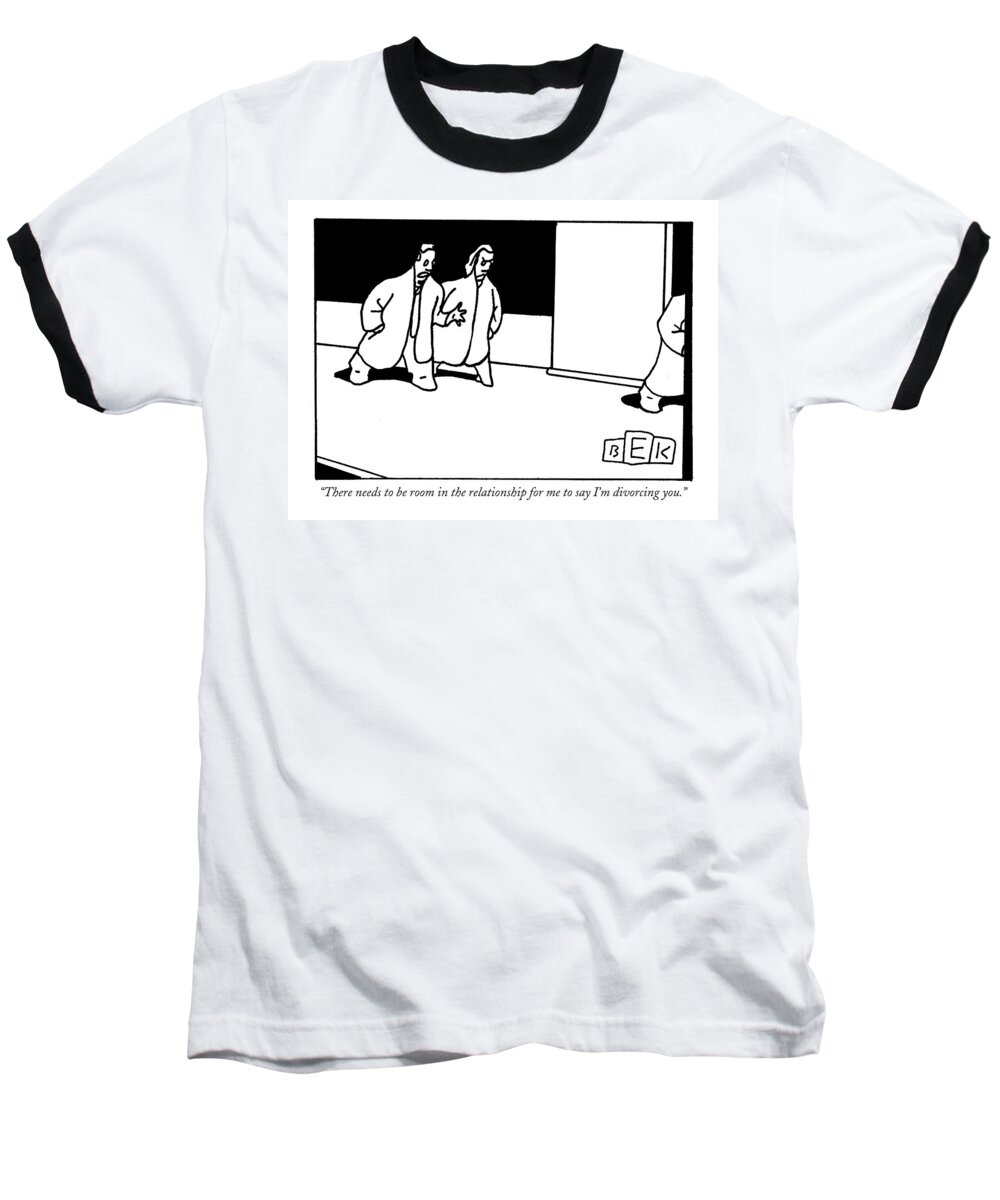 Relationships Marriage Divorce Problems Baseball T-Shirt featuring the drawing There Needs To Be Room In The Relationship by Bruce Eric Kaplan