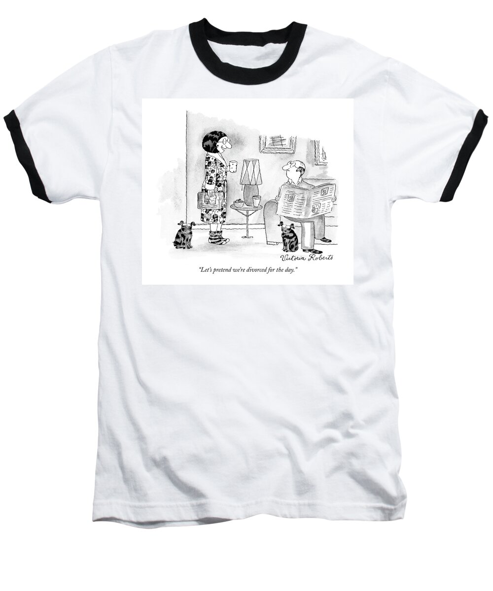 Relationships Marriage Divorce Problems 

(wife Talking To Her Husband.) 120704 Vro Victoria Roberts Baseball T-Shirt featuring the drawing Let's Pretend We're Divorced For The Day by Victoria Roberts