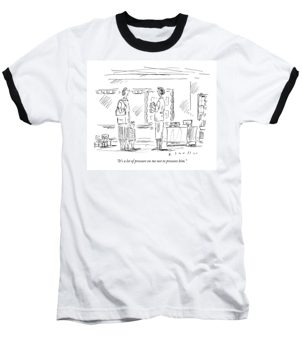 Word Play Elementary Education

(mother To Teacher About Her Child Student.) 121904 Bsm Barbara Smaller Baseball T-Shirt featuring the drawing It's A Lot Of Pressure On Me Not To Pressure Him by Barbara Smaller