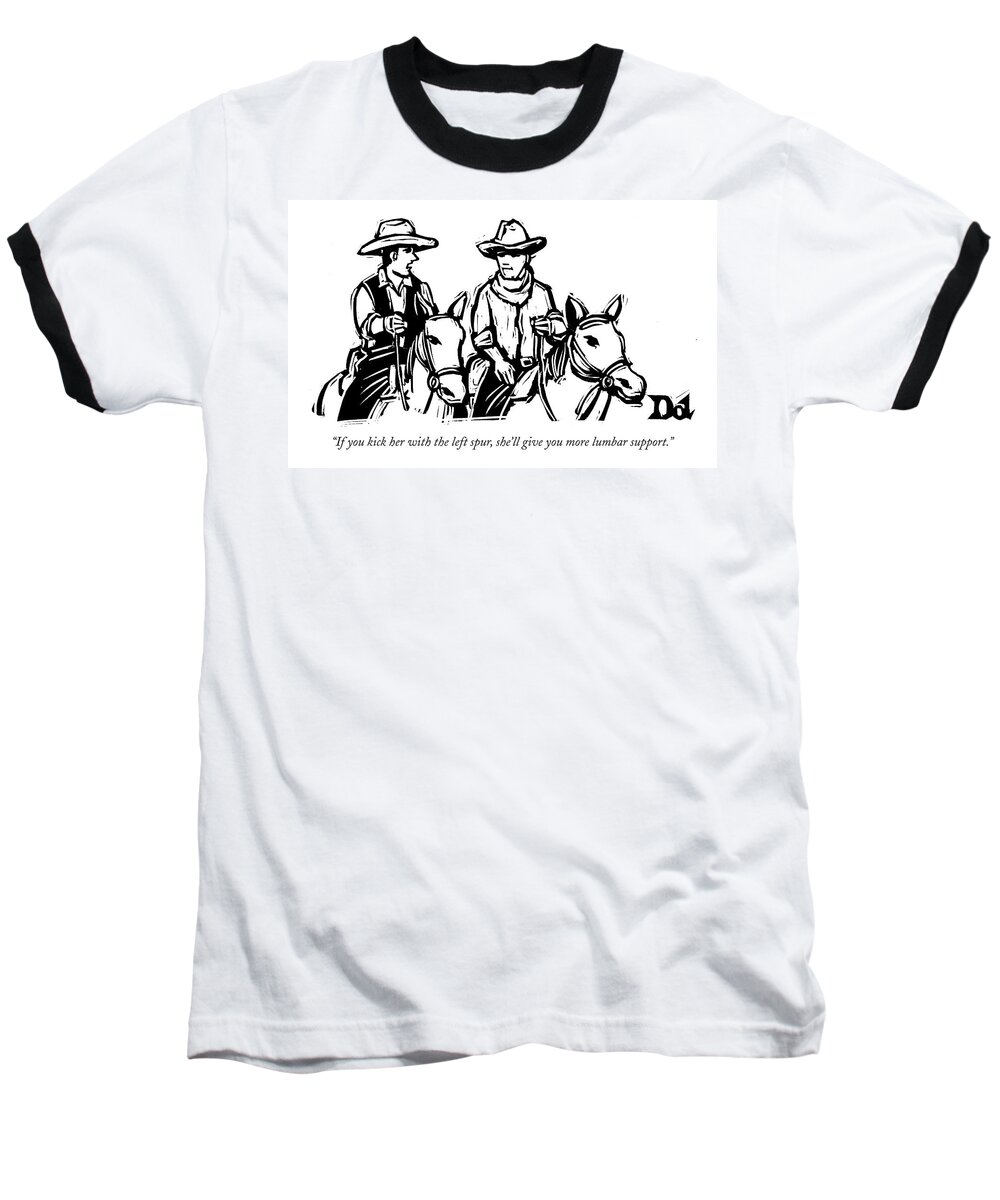 Medical Cowboys Word Play Horses Medical Jargon

(one Cowboy On Horseback Talking To Another.) 120542 Ddr Drew Dernavich Baseball T-Shirt featuring the drawing If You Kick Her With The Left Spur by Drew Dernavich