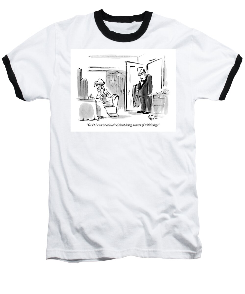 Relationships Word Play

(angry Husband To Wife Primping At Dressing Table.) 122477 Llo Lee Lorenz Baseball T-Shirt featuring the drawing Can't I Ever Be Critical Without Being Accused by Lee Lorenz