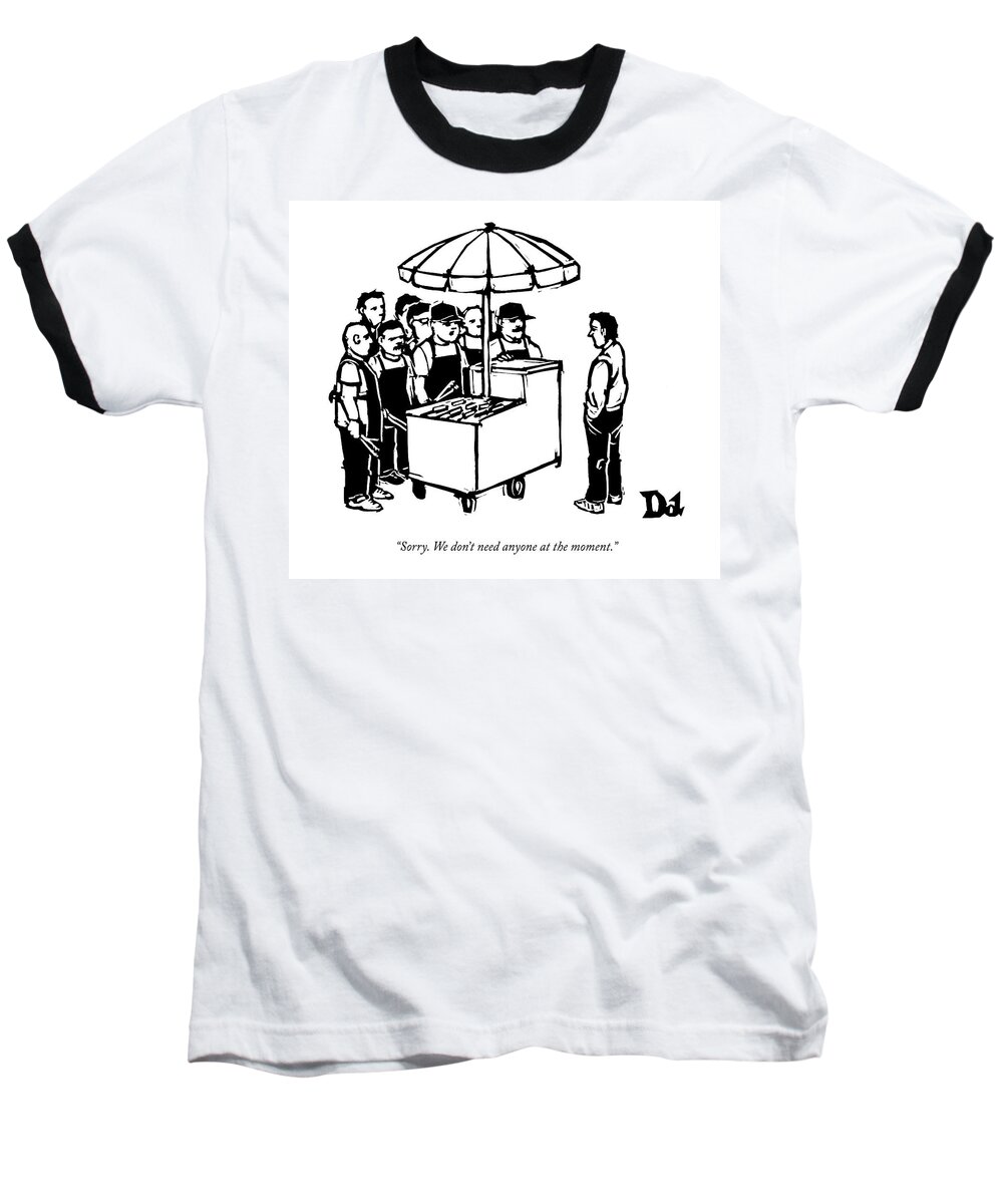 Hot Dog Carts Baseball T-Shirt featuring the drawing Sorry. We Don't Need Anyone At The Moment by Drew Dernavich