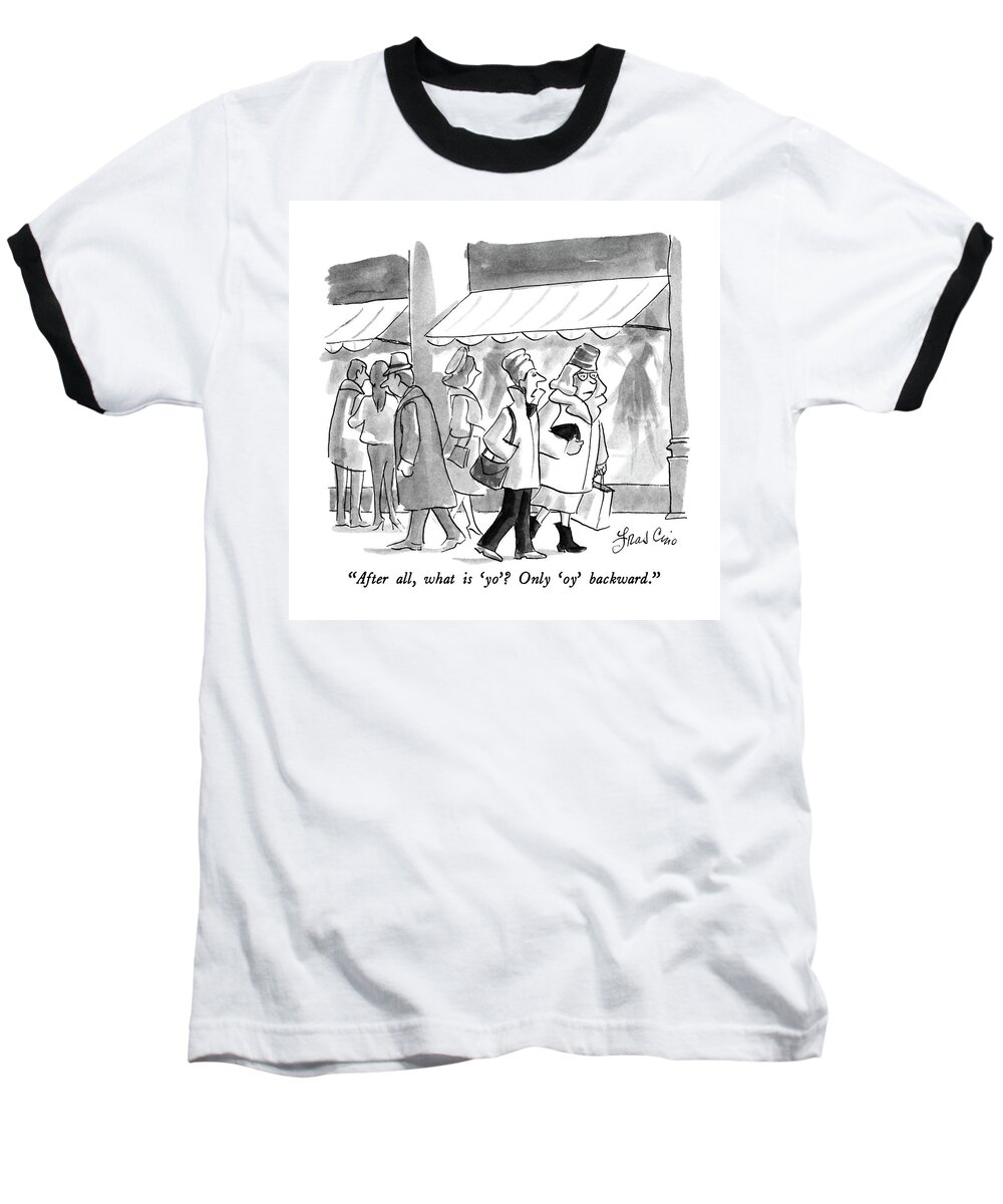 

 One Woman To Another As As They Walk Down The Street. 
Jargon Baseball T-Shirt featuring the drawing After All, What Is 'yo'? Only 'oy' Backward by Edward Frascino