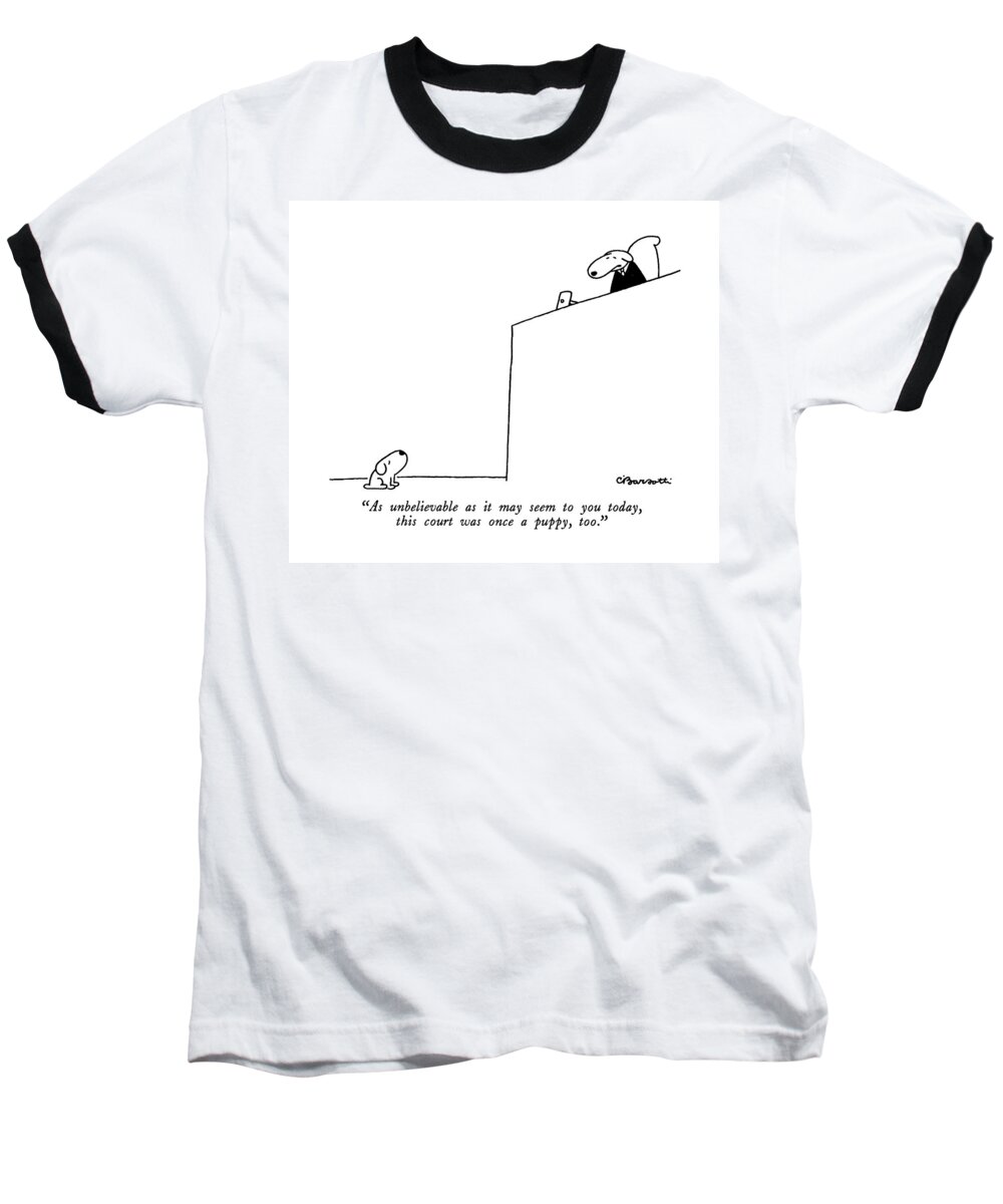 

 Dog Judge To Dog Defendant. Age Baseball T-Shirt featuring the drawing As Unbelievable As It May Seem To You Today by Charles Barsotti