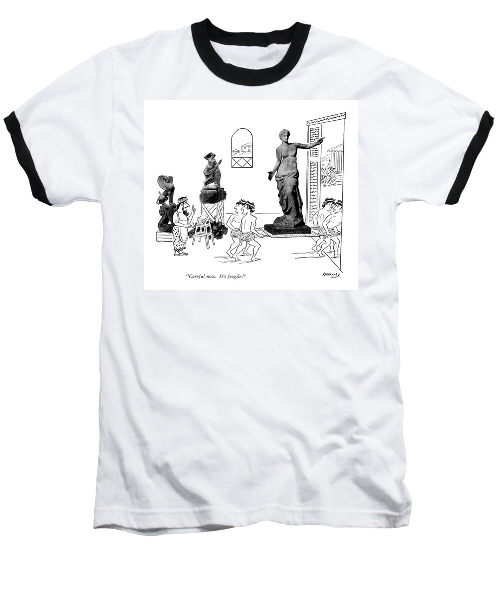 92680 Ako Anatol Kovarsky (ancient Greek Sculptor Has Just Finished Statue Of Venus De Milo (complete With Arms) Baseball T-Shirt featuring the drawing Careful Now. It's Fragile by Anatol Kovarsky