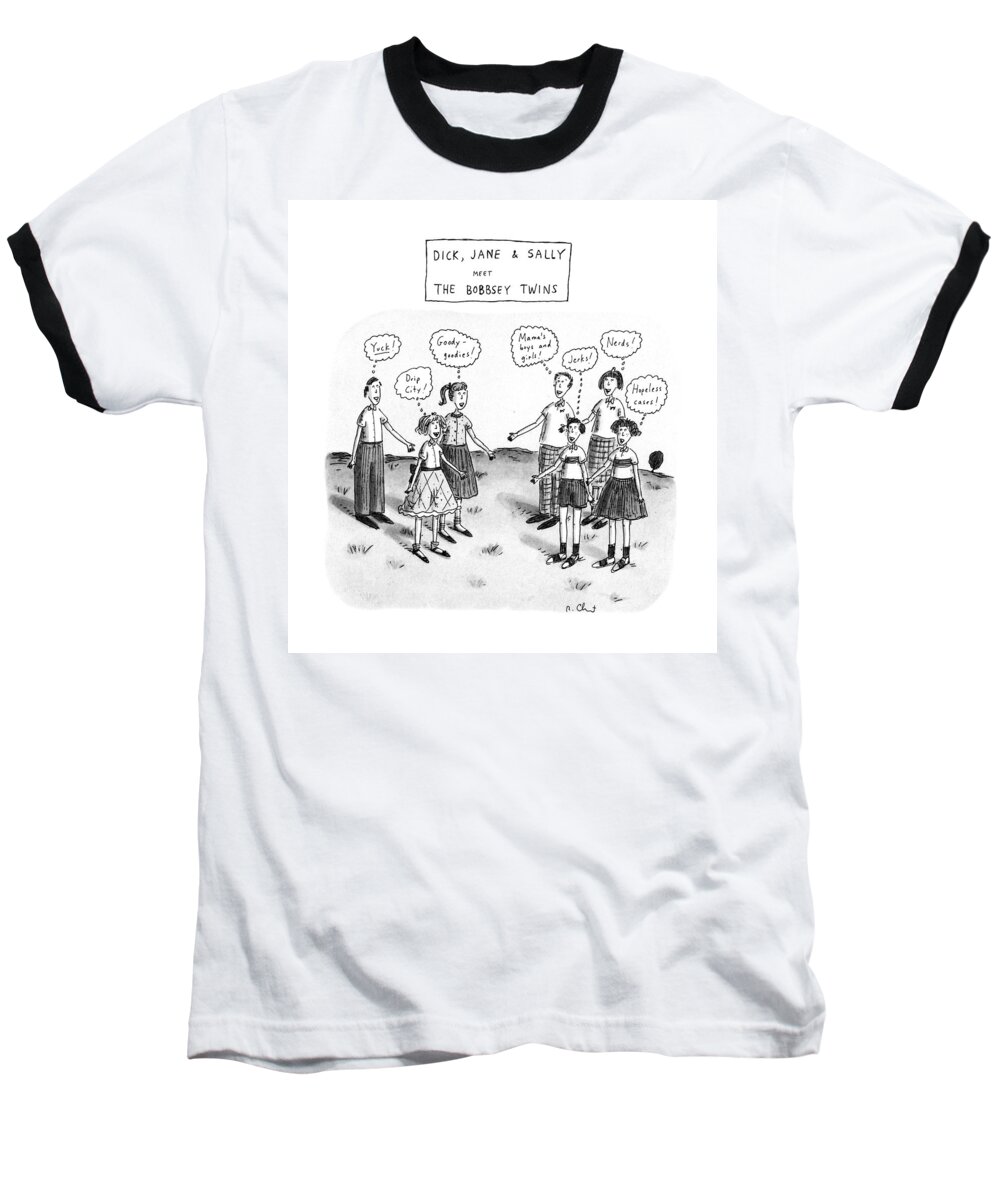 
Dick Baseball T-Shirt featuring the drawing Dick, Jane & Sally Meet The Bobbsy Twins by Roz Chast