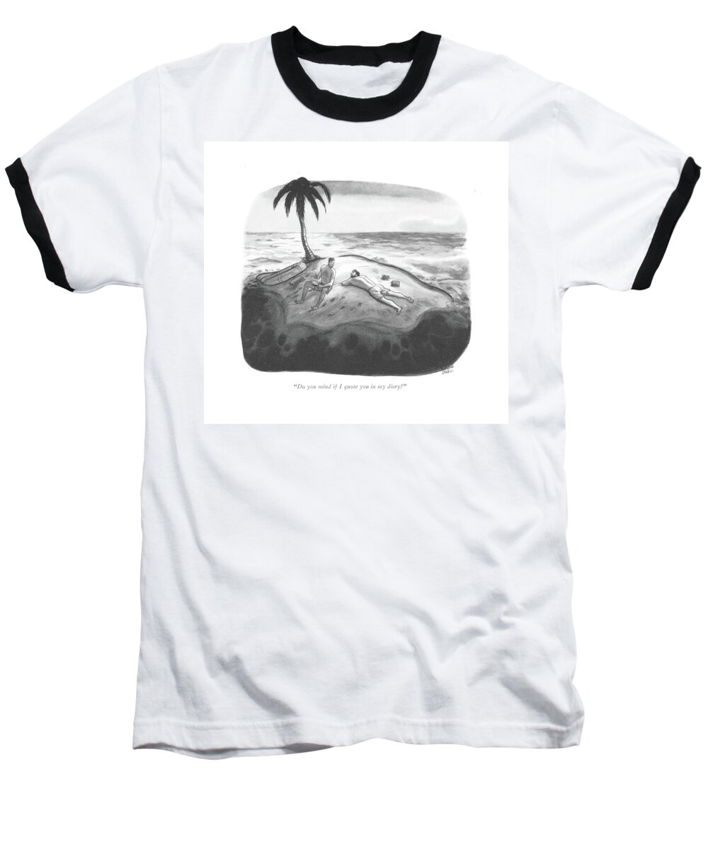 112428 Rde Richard Decker One Shipwrecked Man To Another. Another Beach Caribbean Desert Deserted Island Islands Isle Man Ocean One Paci?c Problems Rescue Shipwrecked South Stranded Baseball T-Shirt featuring the drawing Do You Mind If I Quote You In My Diary? by Richard Decker