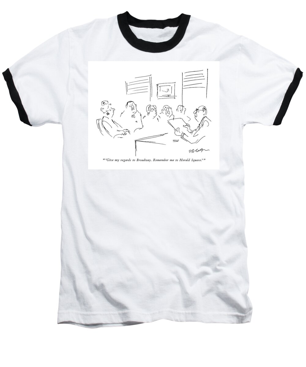 Entertainment Baseball T-Shirt featuring the drawing 'give My Regards To Broadway. Remember by James Stevenson