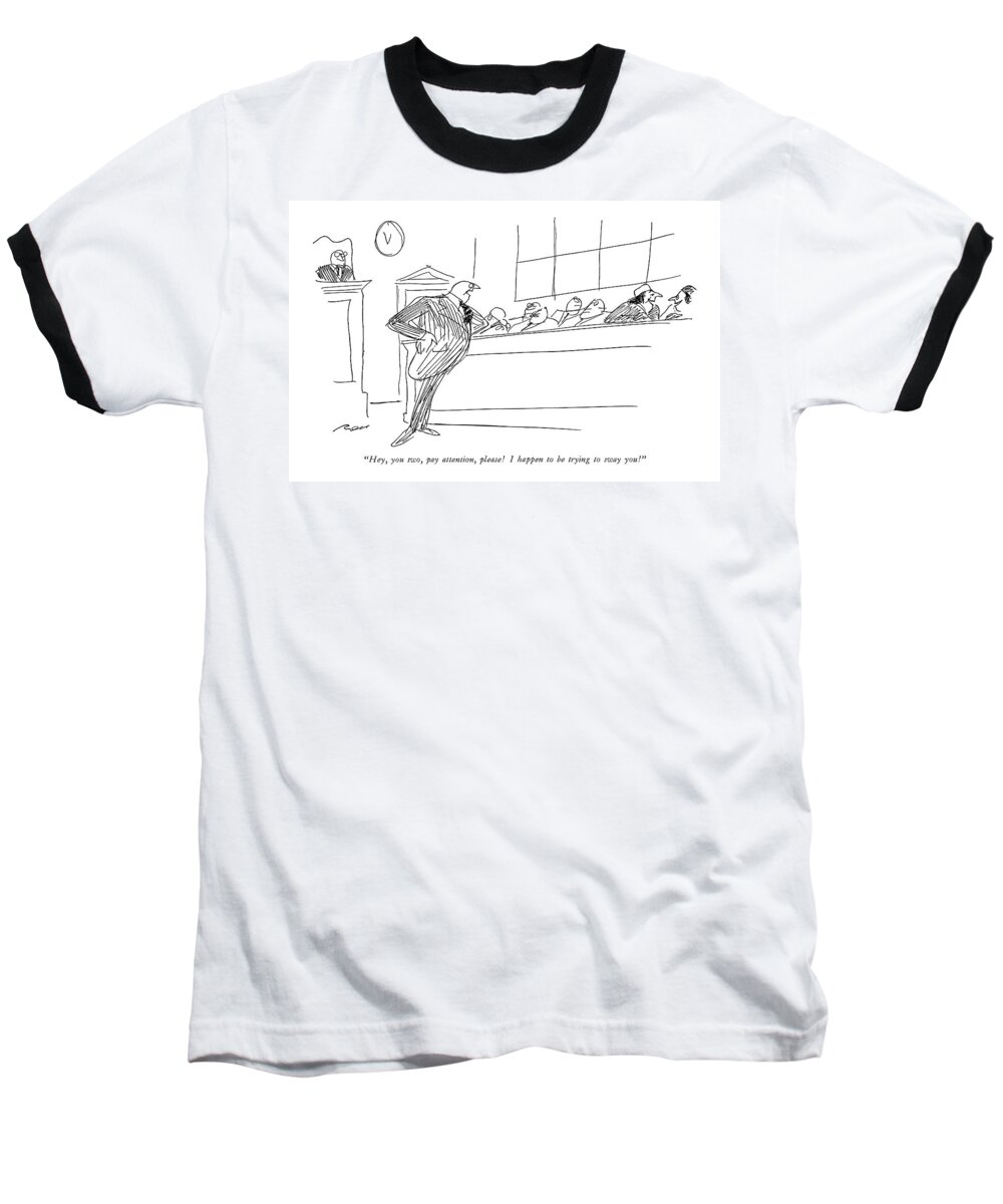 
(lawyer Talking To Two Woman Jurors Who Are Talking To Each Other.) Lawyers Baseball T-Shirt featuring the drawing Hey, You Two, Pay Attention, Please! I Happen by Al Ross