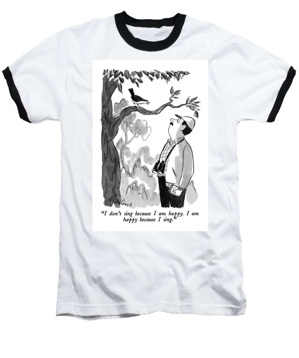 

 Bird To Bird Watcher. Animals Baseball T-Shirt featuring the drawing I Don't Sing Because I Am Happy. I Am Happy by Edward Frascino