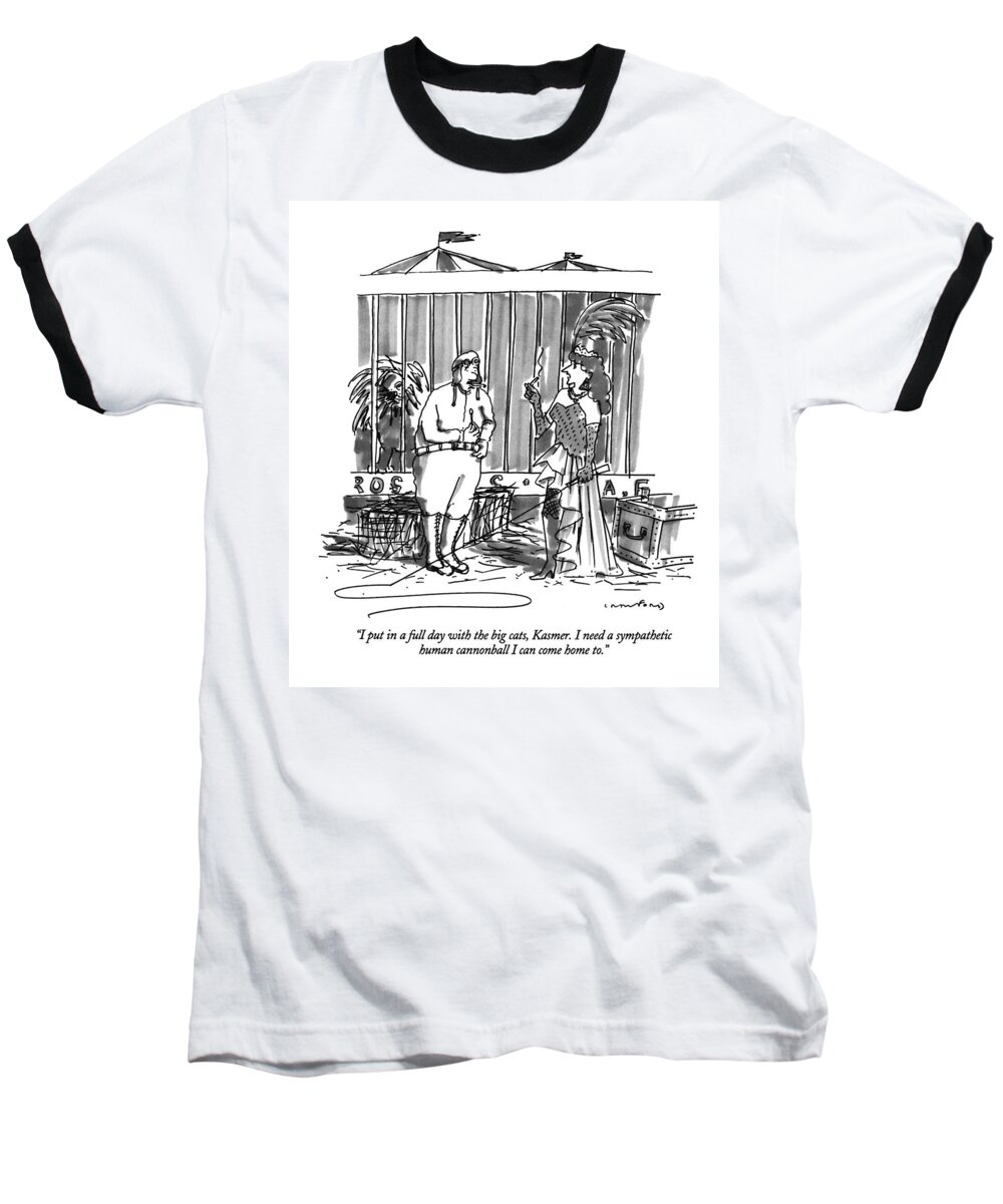 
(woman Lion Tamer Talking To Her Human Cannonball Husband)
Entertainment Baseball T-Shirt featuring the drawing I Put In A Full Day With The Big Cats by Michael Crawford