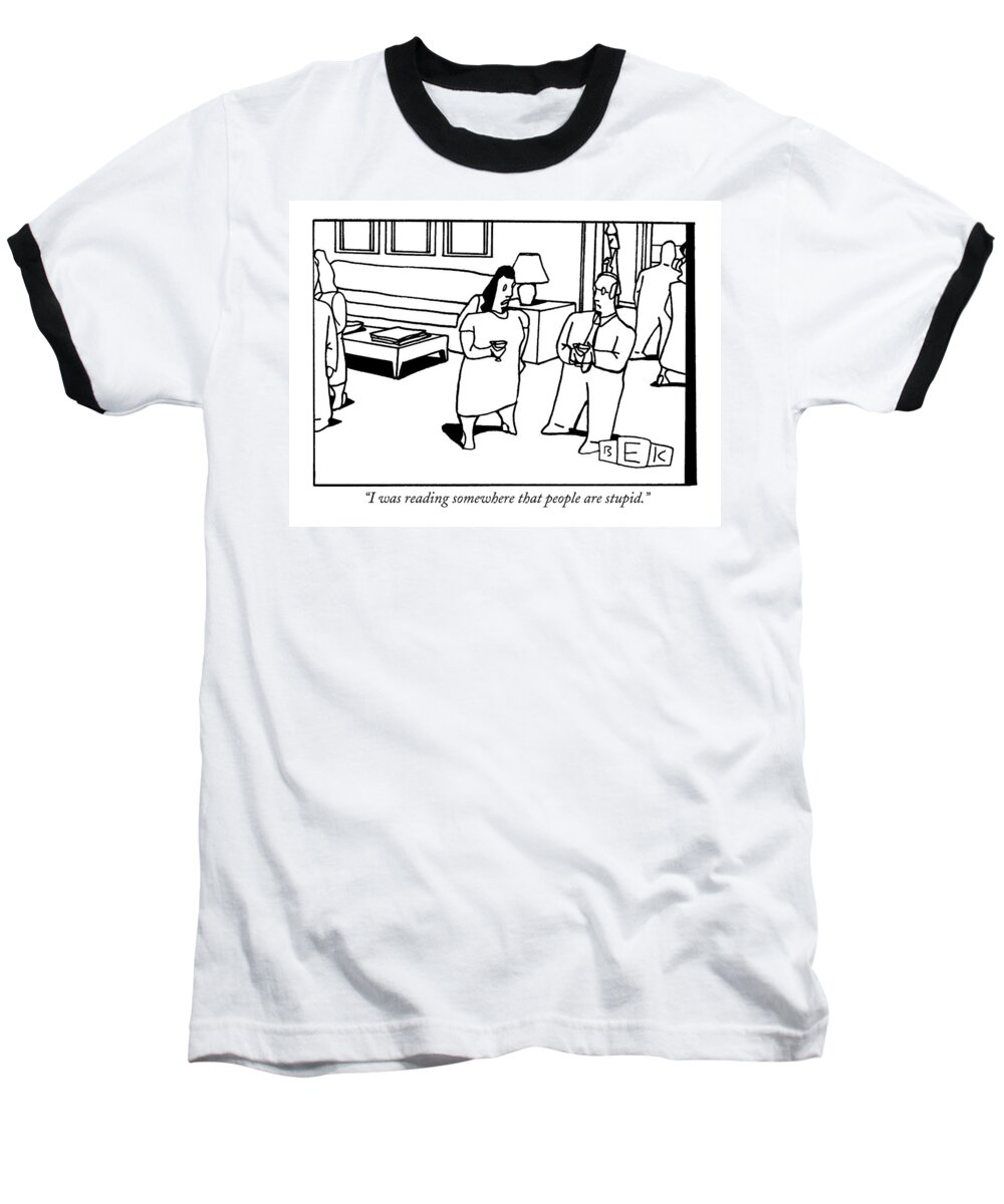 Stupid Baseball T-Shirt featuring the drawing I Was Reading Somewhere That People Are Stupid by Bruce Eric Kaplan