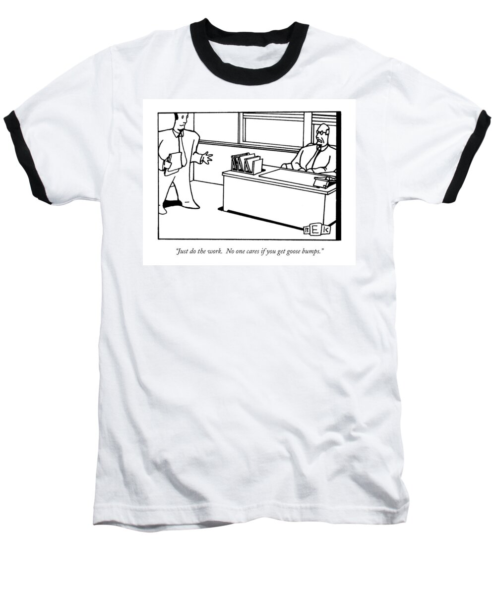 Meetings Baseball T-Shirt featuring the drawing Just Do The Work. No One Cares If You Get Goose by Bruce Eric Kaplan