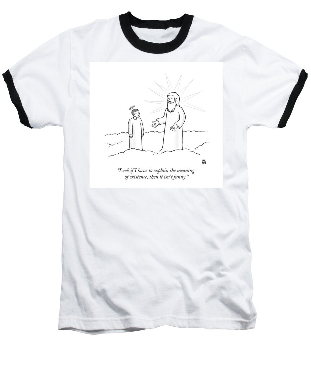 Look If I Have To Explain The Meaning Of Existence Baseball T-Shirt featuring the drawing Look If I Have To Explain The Meaning by Paul Noth