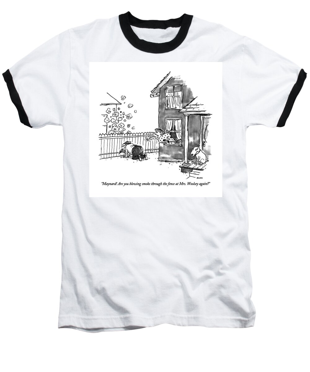 

 Woman Asks Her Husband Who Is On His Knees And Blowing Smoke Through A Fence. She Is Leaning Out The Window Of Their House While Clutching The Telephone. Fitness Baseball T-Shirt featuring the drawing Maynard! Are You Blowing Smoke Through The Fence by George Booth