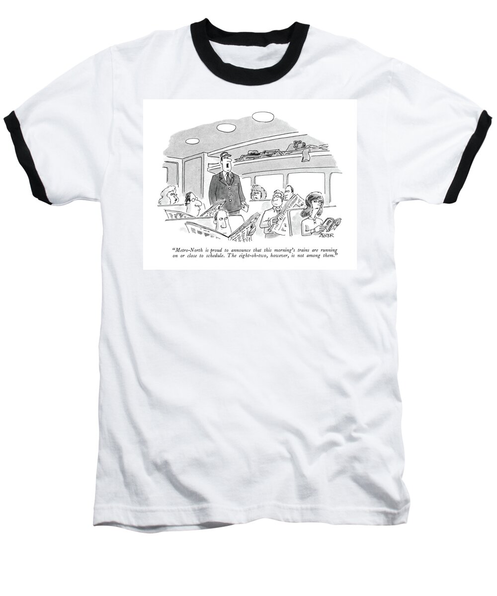 
(train Conductor Making Announcement.) Commuters Baseball T-Shirt featuring the drawing Metro-north Is Proud To Announce That This by Jack Ziegler