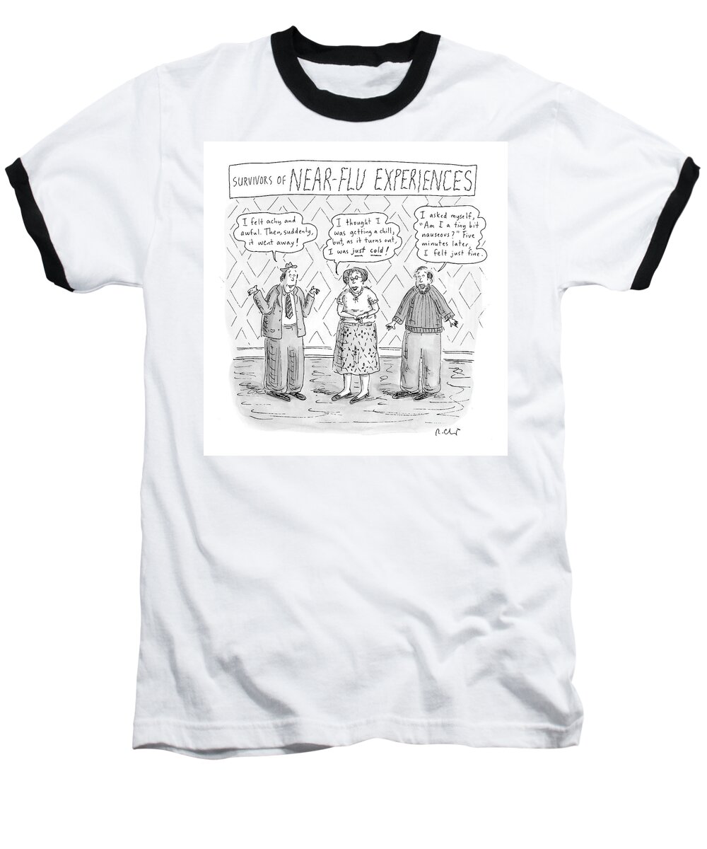 119993 Rch Roz Chast 
(three People Talk About Getting The Flu.) Baseball T-Shirt featuring the drawing Survivors Of Near-flu Experiences by Roz Chast