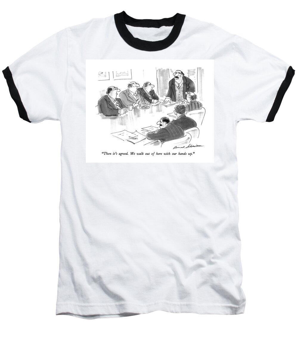 

 Man At Head Of Table To Others. Business Baseball T-Shirt featuring the drawing Then It's Agreed. We Walk Out Of Here by Bernard Schoenbaum