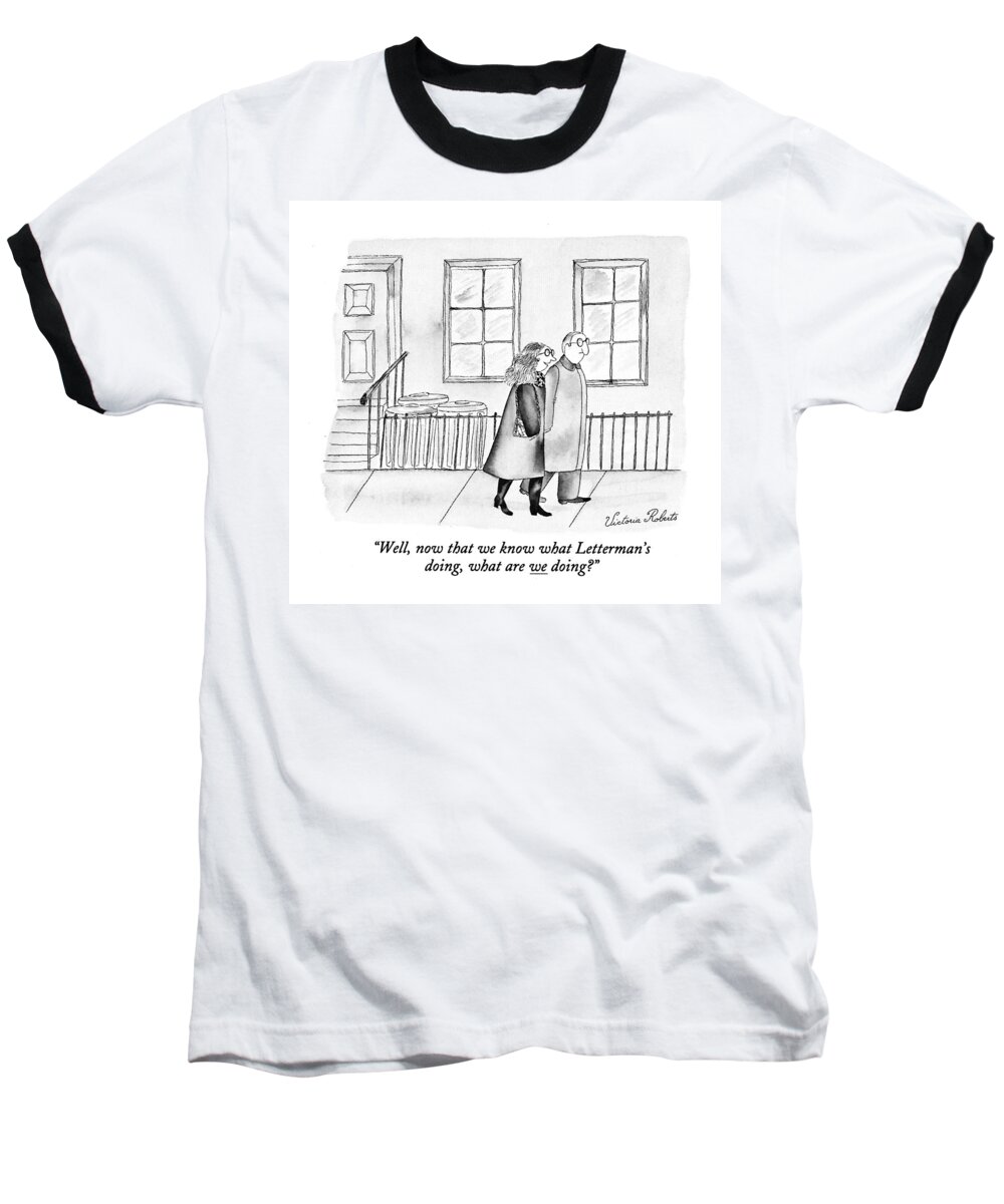 
(woman Says To Man As They Walk Down The Street. The Second Is Underlined)
Entertainment Baseball T-Shirt featuring the drawing Well, Now That We Know What Letterman's Doing by Victoria Roberts