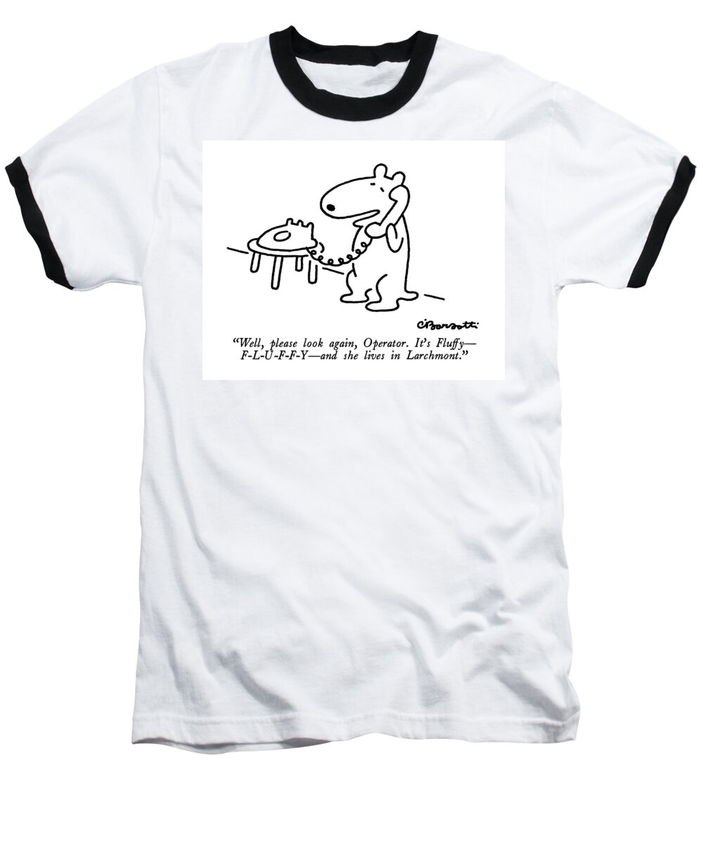 

 Dog On Telephone. Regional Baseball T-Shirt featuring the drawing Well, Please Look Again, Operator. It's Fluffy - by Charles Barsotti