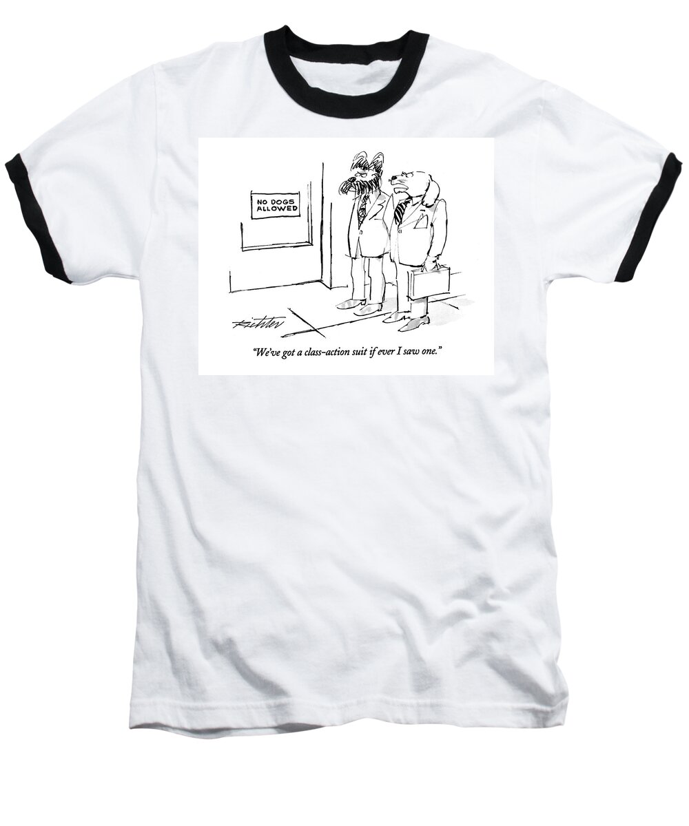 
(one Dog Wearing A Suit And Carrying A Briefcase Says To Another As They Look At A Sign In A Shop Window Reading 'no Dogs Allowed')
Animals Baseball T-Shirt featuring the drawing We've Got A Class-action Suit If Ever I Saw One by Mischa Richter