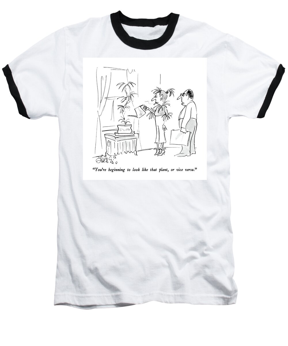 

 Man To His Wife Baseball T-Shirt featuring the drawing You're Beginning To Look Like That Plant by Edward Frascino