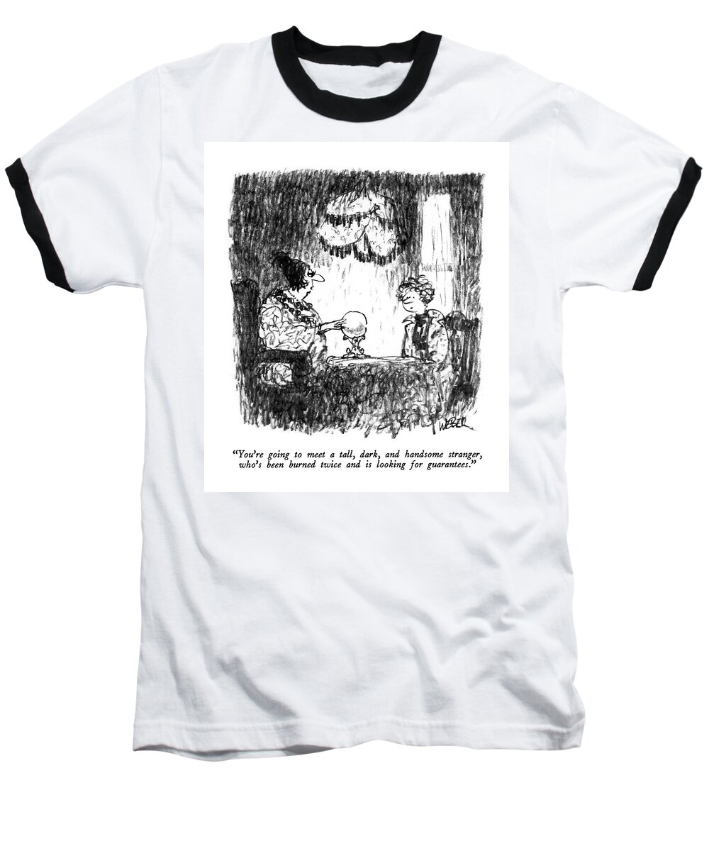 

 Fortune-teller To Woman. 
Relationships Baseball T-Shirt featuring the drawing You're Going To Meet A Tall by Robert Weber