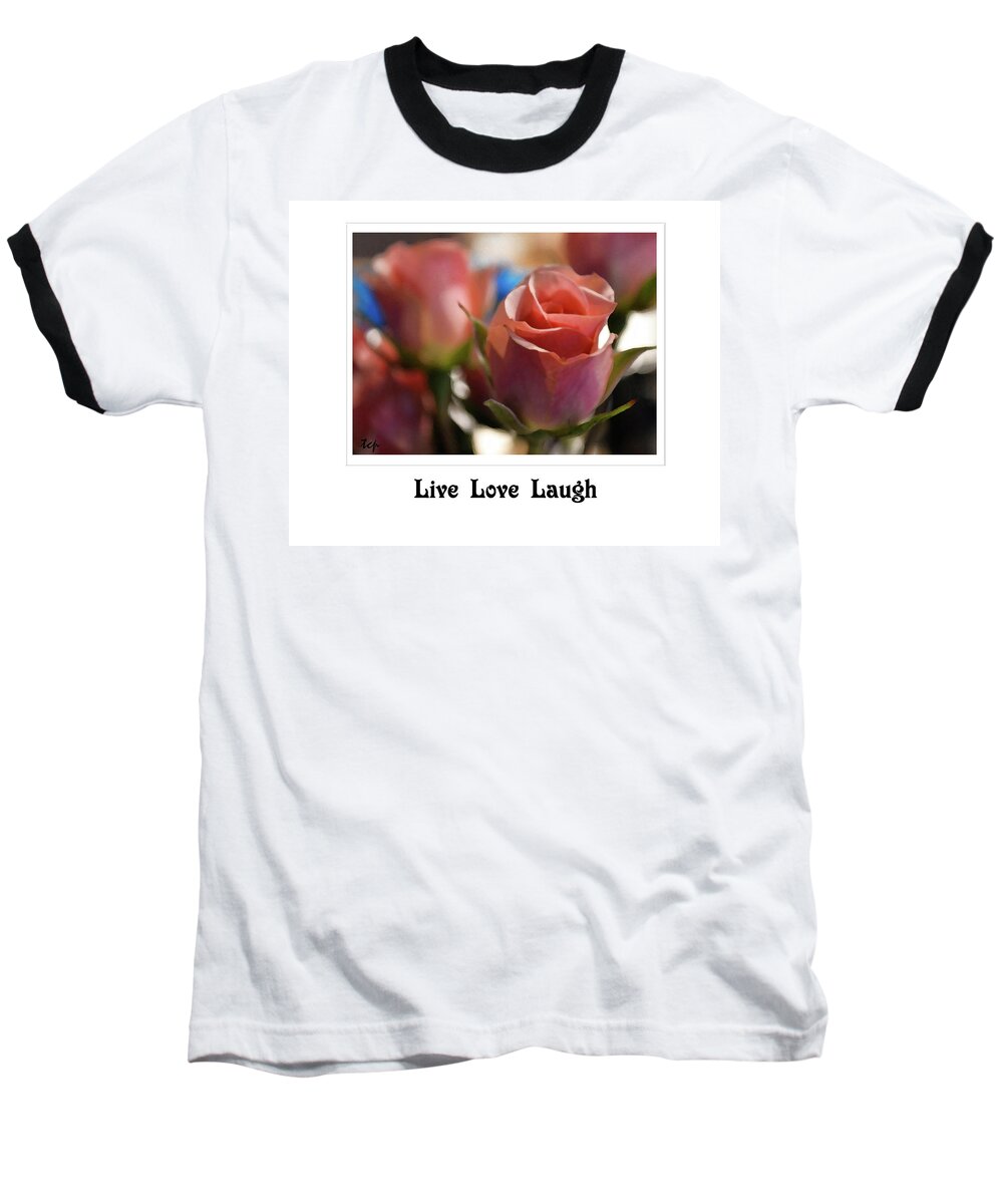 Rose Baseball T-Shirt featuring the photograph Live Love Laugh by Traci Cottingham