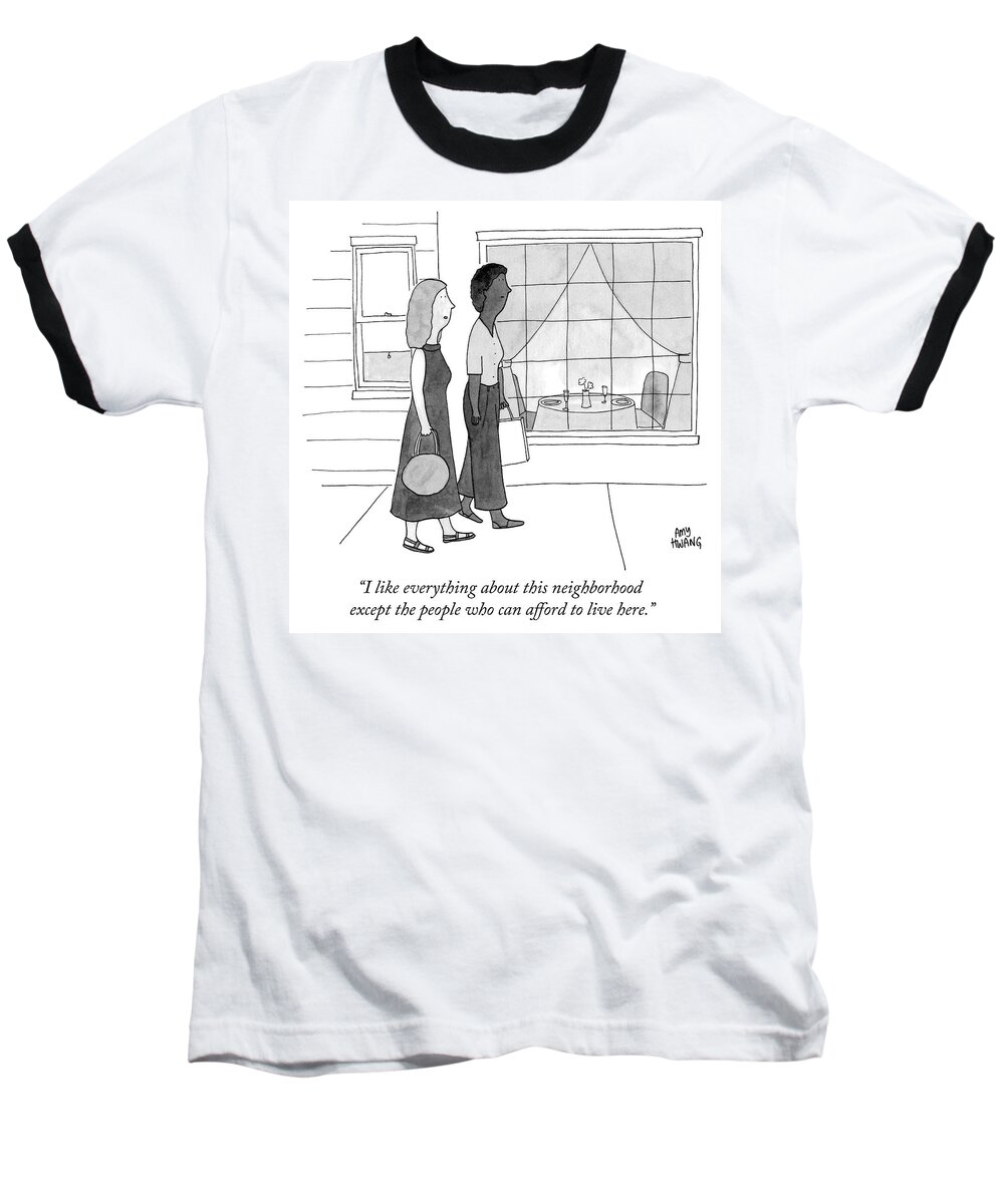 i Like Everything About This Neighborhood Except The People Who Can Afford To Live Here. Neighborhood Baseball T-Shirt featuring the drawing People Who Can Afford To Live Here by Amy Hwang