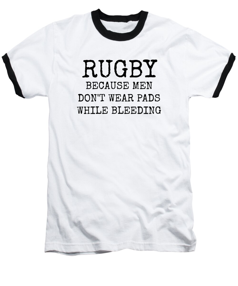 Rugby Baseball T-Shirt featuring the digital art Rugby Because Men Don't Wear Pads While Bleeding by Leah McPhail