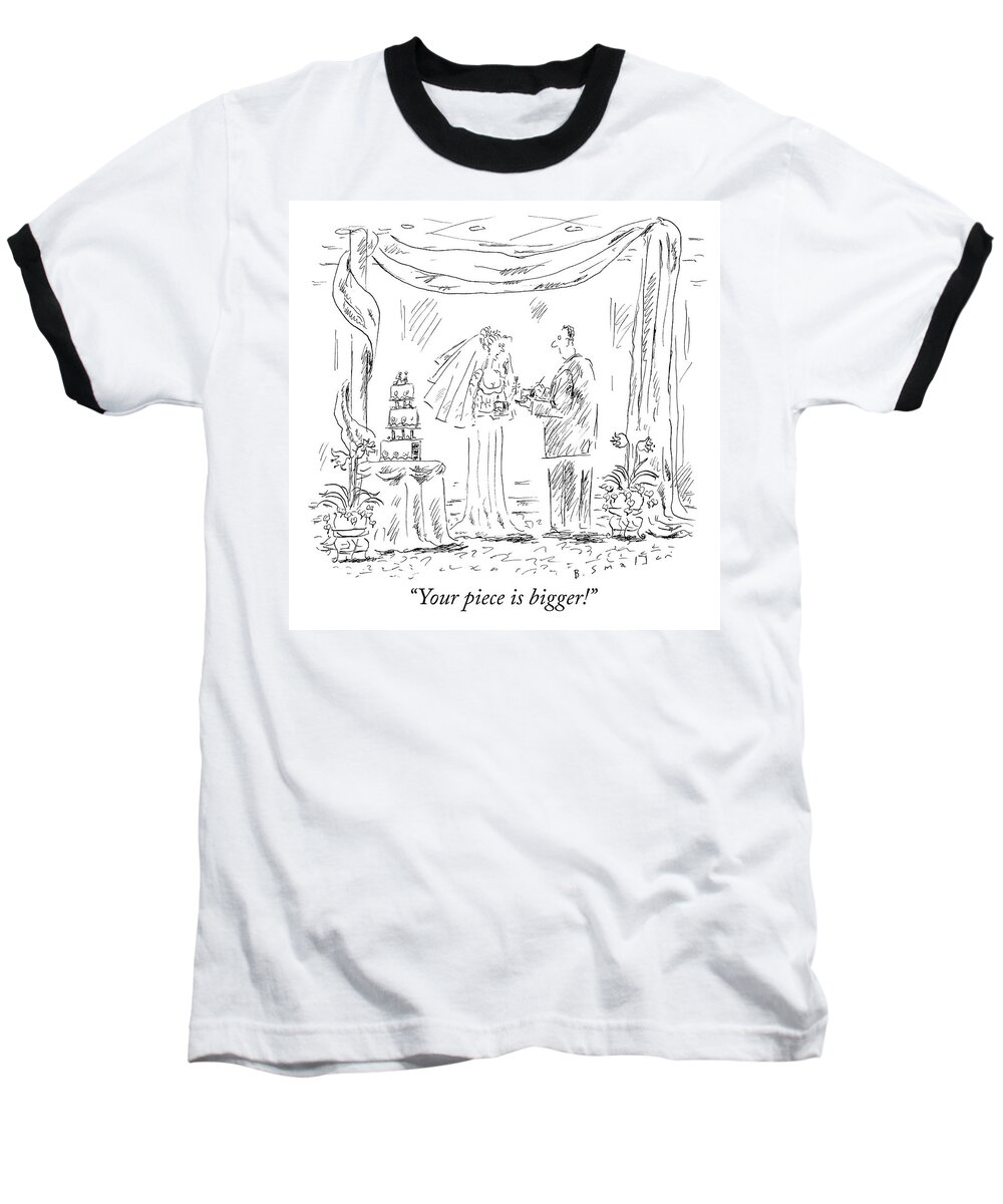 Jealous Baseball T-Shirt featuring the drawing Your piece is bigger by Barbara Smaller