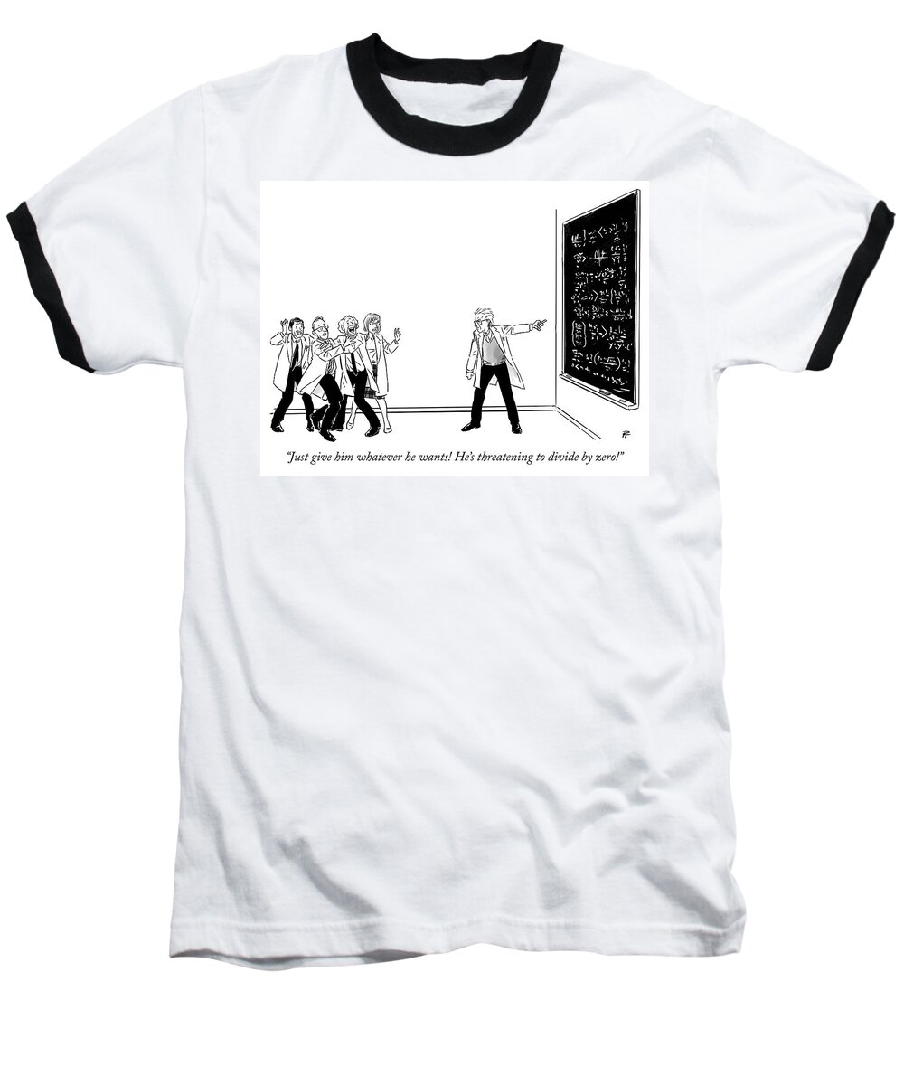 just Give Him Whatever He Wants! He's Threatening To Divide By Zero! Math Baseball T-Shirt featuring the drawing Threatening to divide by zero by Pia Guerra