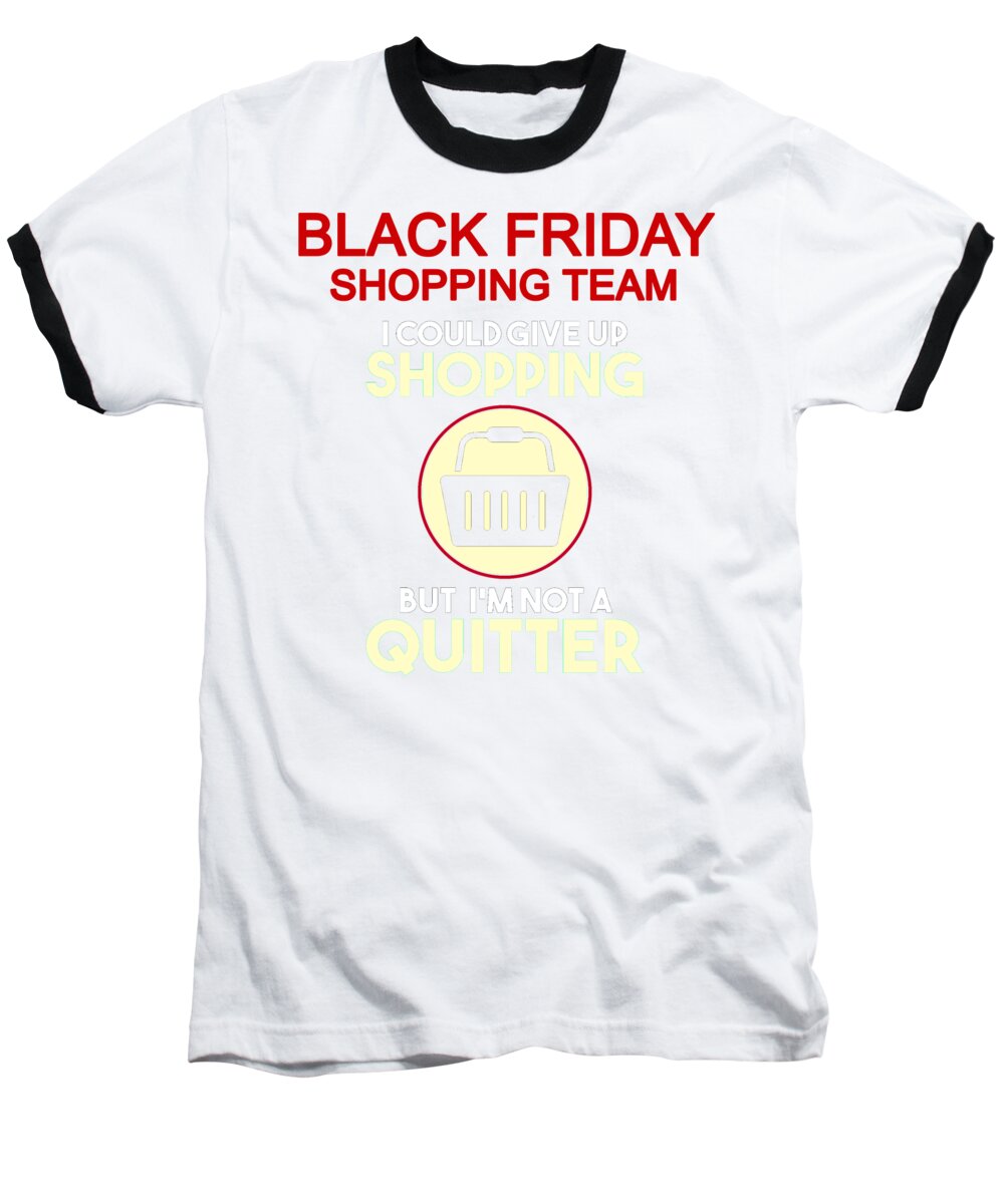 Shopaholic Gift Baseball T-Shirt featuring the drawing Black Friday Shopping Shopaholic Gift I Could Give Up Shopping But Im Not a Quitter #1 by Kanig Designs