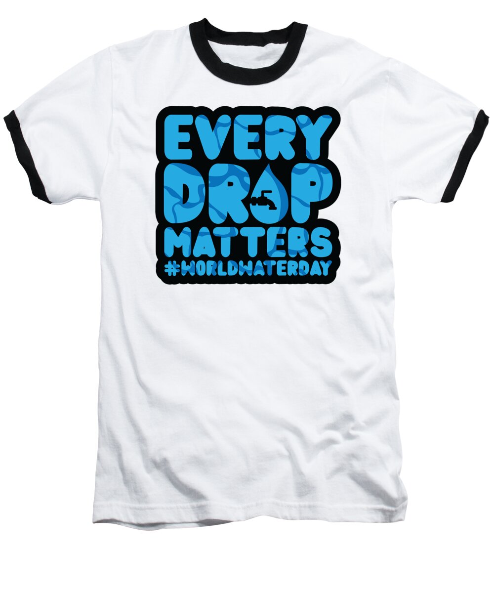 Water Baseball T-Shirt featuring the digital art Every Drop Matters WorldWaterDay World Water Day #4 by Toms Tee Store
