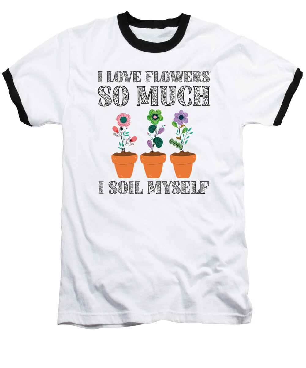 Spring Baseball T-Shirt featuring the digital art I Love Flowers So Much I Soil Myself Gardening #4 by Toms Tee Store
