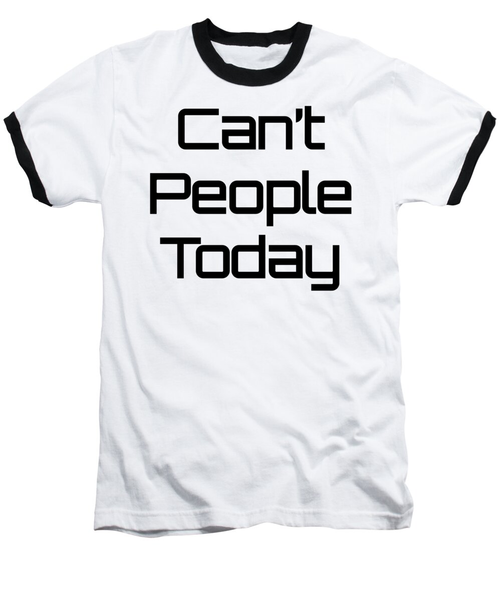 Can't People Today Baseball T-Shirt featuring the digital art Can't People Today, Cool, Introvert, Gift, T shirt with Sayings, by David Millenheft