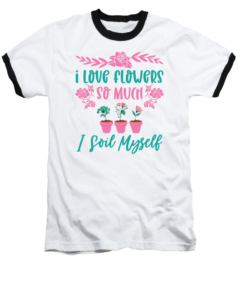 Spring Baseball T-Shirt featuring the digital art I Love Flowers So Much I Soil Myself Gardening by Toms Tee Store