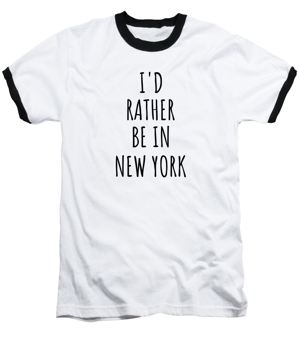 New York Gift Baseball T-Shirt featuring the digital art I'd Rather Be In New York Funny Traveler Gift for Men Women City Lover Nostalgia Present Idea Quote Gag by Jeff Creation