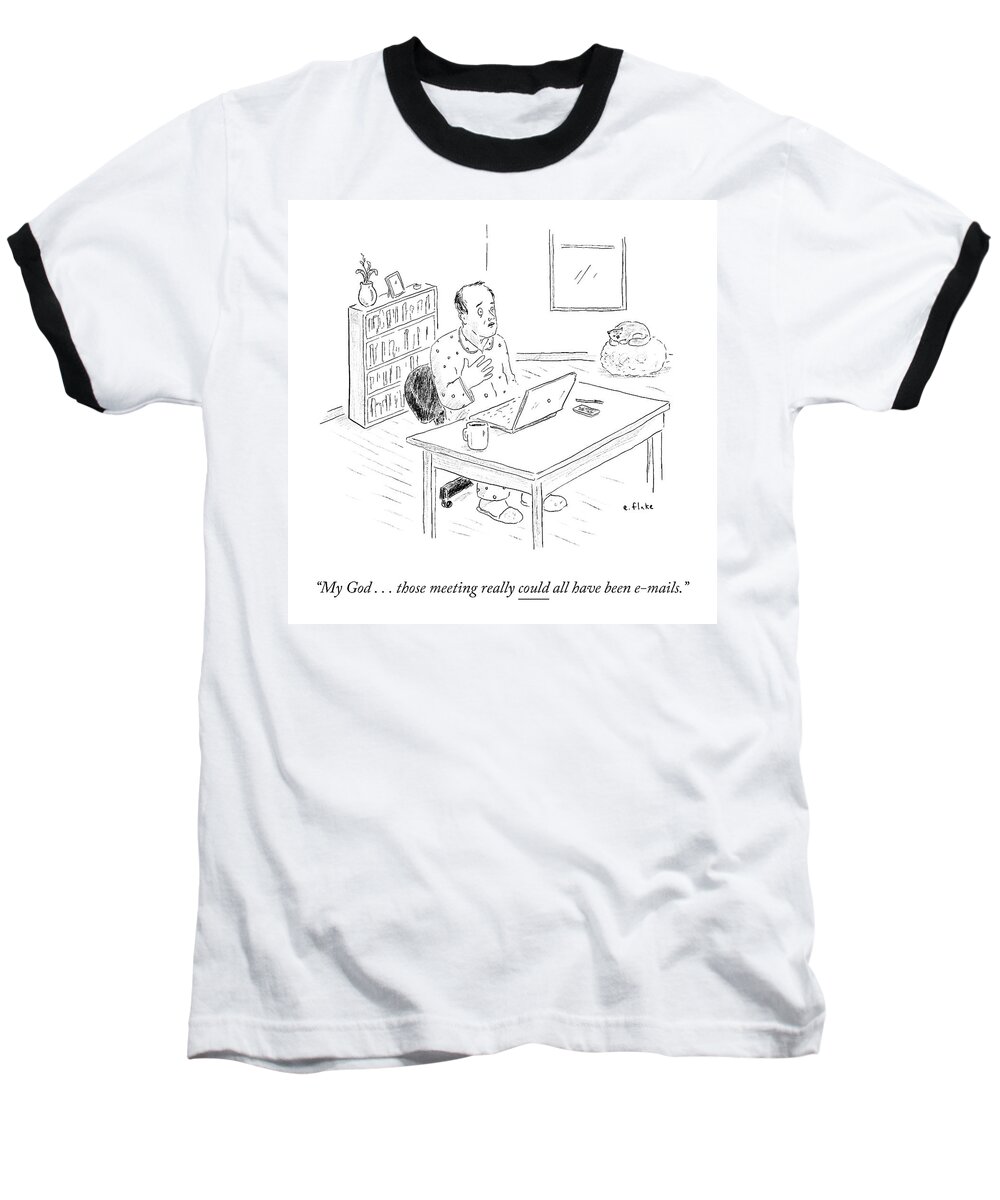 My God . . . Those Meetings Really Could All Have Been E-mails. Baseball T-Shirt featuring the drawing Meetings Could Have Been E-mails by Emily Flake