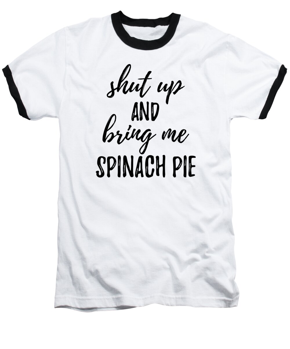 Spinach Pie Baseball T-Shirt featuring the digital art Shut up And Bring Me Spinach Pie Food Addict by Jeff Creation