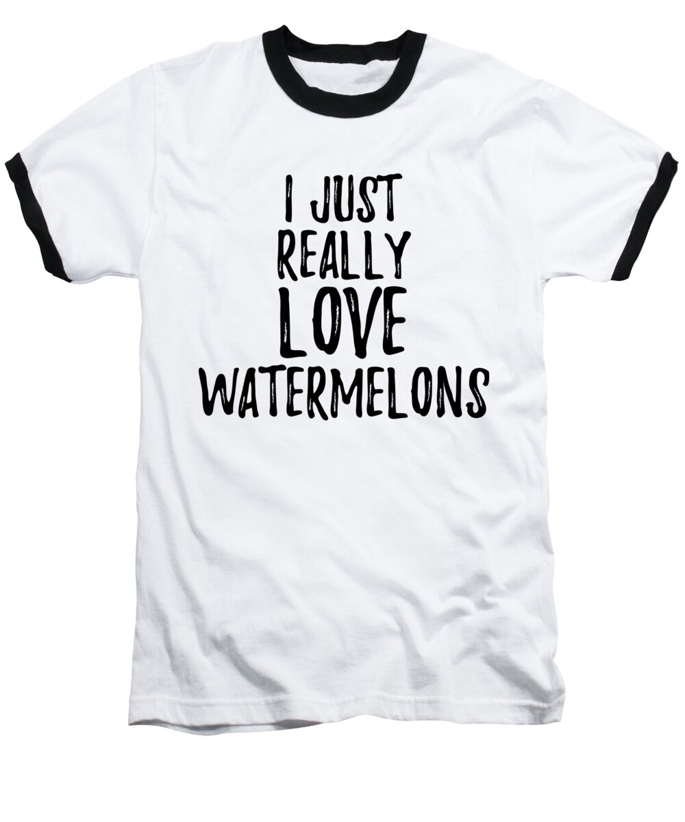 Watermelons Baseball T-Shirt featuring the digital art Watermelons Lover Gift Food Addict I Just Really Love Watermelons by Jeff Creation