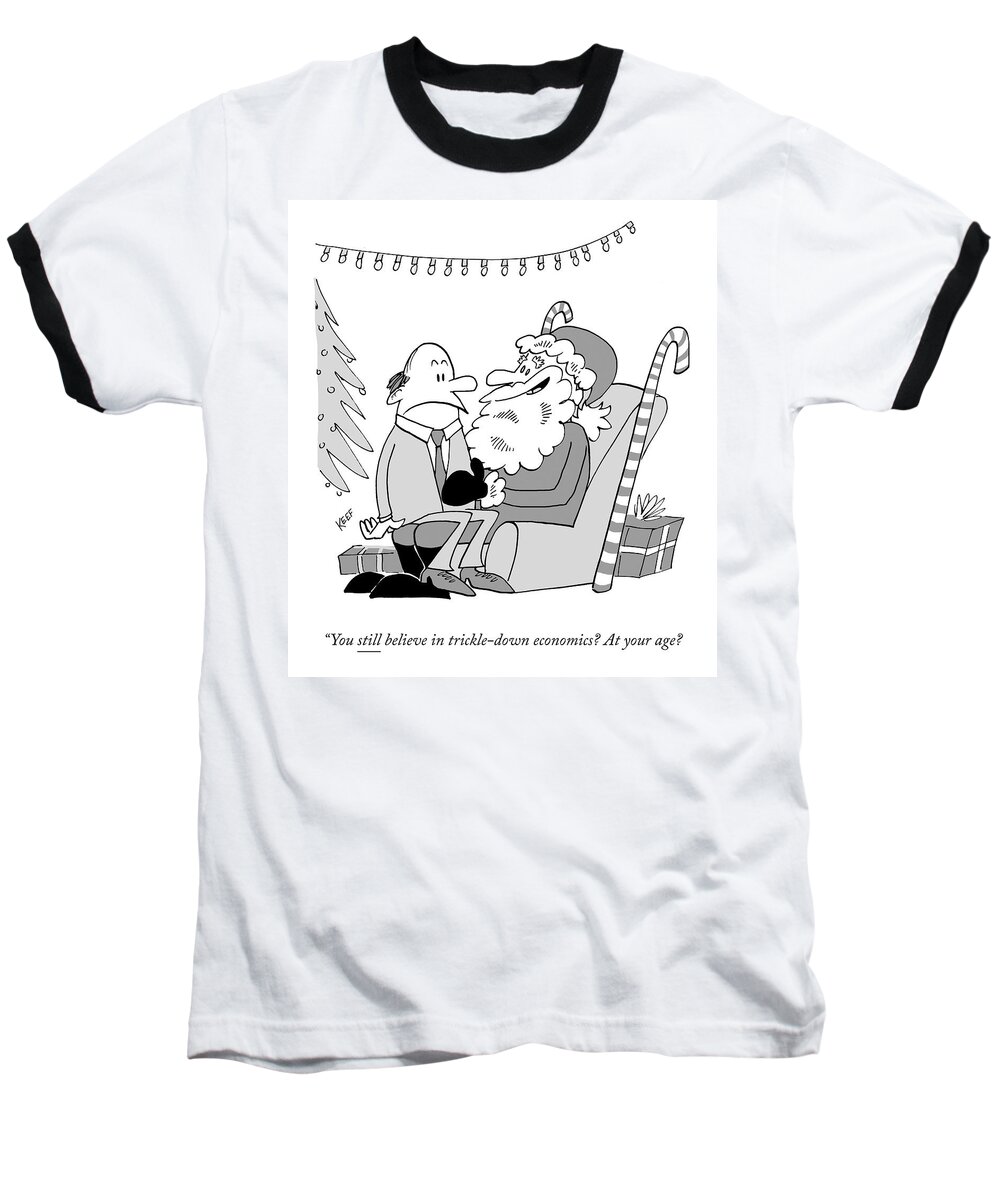 You Still Believe In Trickle-down Economics? At Your Age? Baseball T-Shirt featuring the drawing You Still Believe by Keith Knight