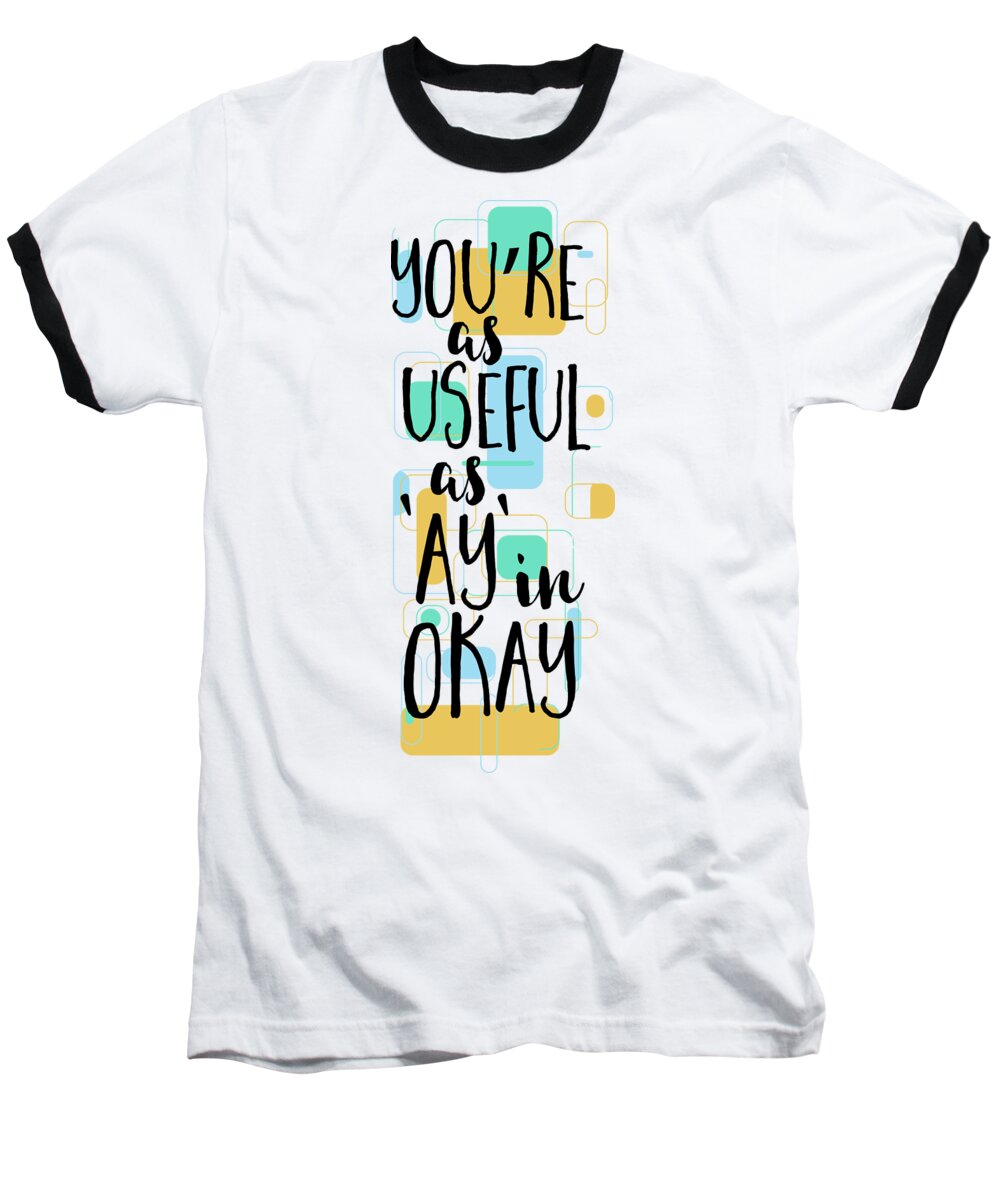 You're Baseball T-Shirt featuring the digital art You're As Useful As Ay In Okay Gift Funny Quote Gag Joke Pun by Jeff Creation