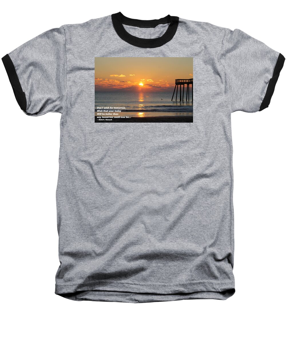 Quotes Baseball T-Shirt featuring the photograph Don't Wish For Tomorrow... by Robert Banach