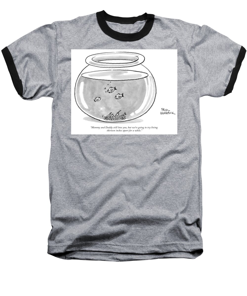 Fish Baseball T-Shirt featuring the drawing Fishbowl Mommy and Daddy Still Love You by Paul Karasik