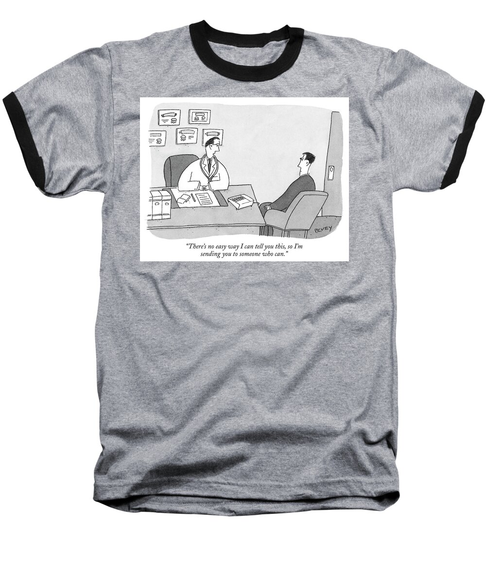 there's No Easy Way I Can Tell You This Baseball T-Shirt featuring the drawing There is no easy way I can tell you this by Peter C Vey