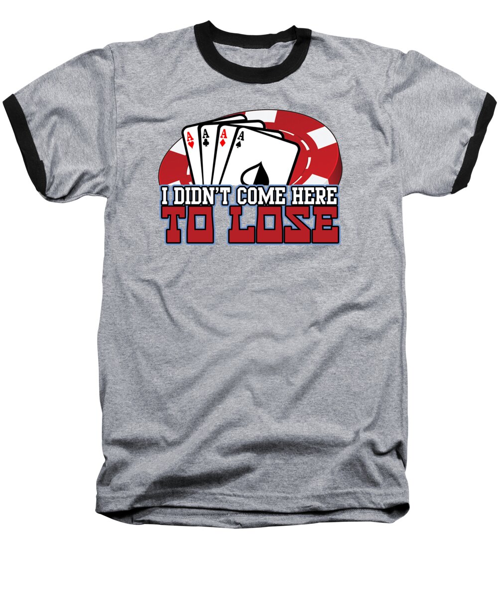 Poker Baseball T-Shirt featuring the digital art I Didnt Come Here To Lose Poker Player #1 by Jacob Zelazny
