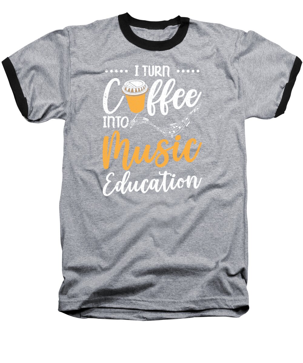 Music Baseball T-Shirt featuring the digital art I Turn Coffee Into Music Education #1 by Toms Tee Store